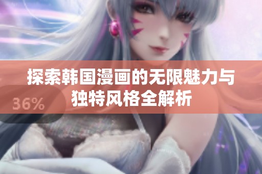 探索韩国漫画的无限魅力与独特风格全解析