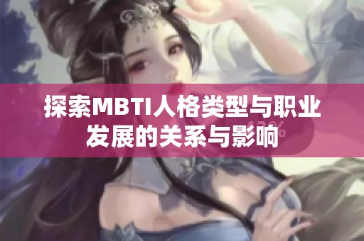 探索MBTI人格类型与职业发展的关系与影响