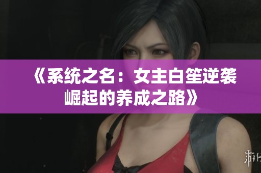 《系统之名：女主白笙逆袭崛起的养成之路》
