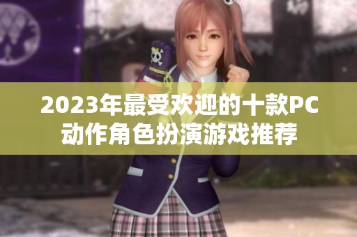 2023年最受欢迎的十款PC动作角色扮演游戏推荐