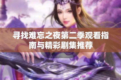 寻找难忘之夜第二季观看指南与精彩剧集推荐