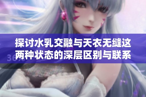 探讨水乳交融与天衣无缝这两种状态的深层区别与联系