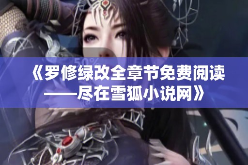 《罗修绿改全章节免费阅读——尽在雪狐小说网》
