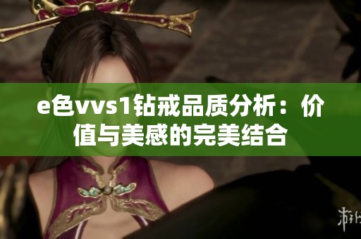 e色vvs1钻戒品质分析：价值与美感的完美结合