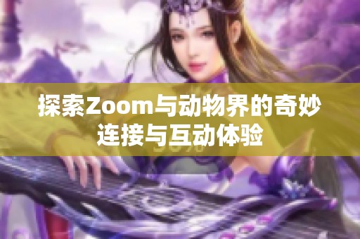 探索Zoom与动物界的奇妙连接与互动体验