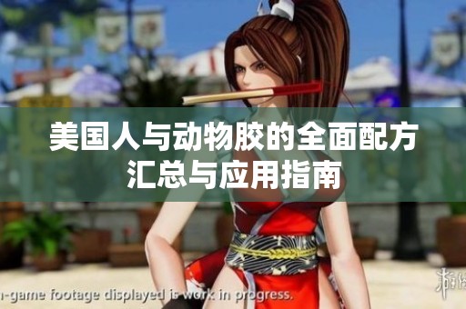 美国人与动物胶的全面配方汇总与应用指南