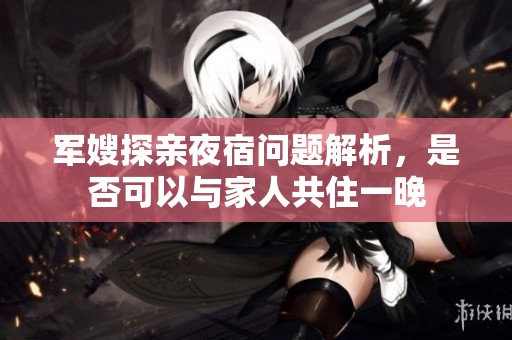 军嫂探亲夜宿问题解析，是否可以与家人共住一晚