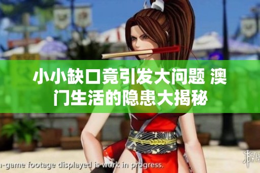 小小缺口竟引发大问题 澳门生活的隐患大揭秘
