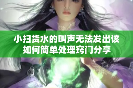 小扫货水的叫声无法发出该如何简单处理窍门分享