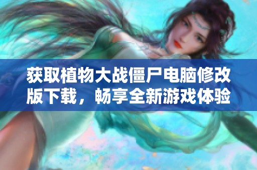 获取植物大战僵尸电脑修改版下载，畅享全新游戏体验
