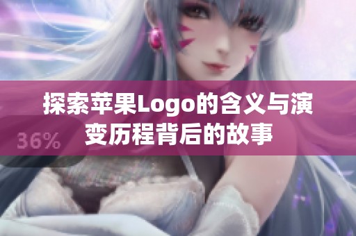 探索苹果Logo的含义与演变历程背后的故事