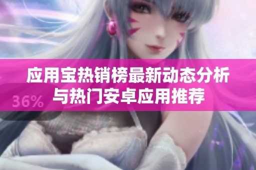 应用宝热销榜最新动态分析与热门安卓应用推荐
