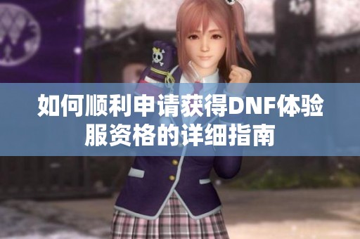 如何顺利申请获得DNF体验服资格的详细指南