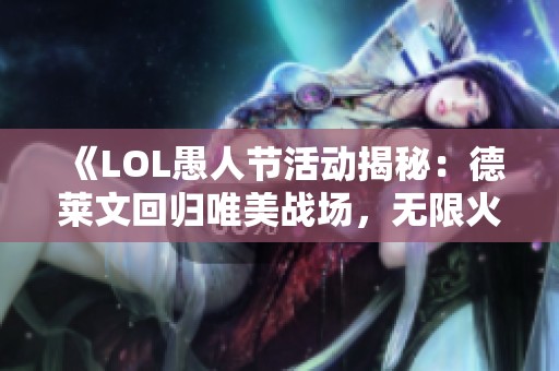 《LOL愚人节活动揭秘：德莱文回归唯美战场，无限火力缺席》
