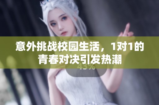 意外挑战校园生活，1对1的青春对决引发热潮