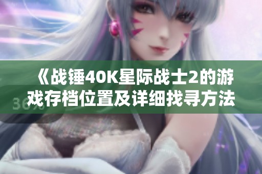 《战锤40K星际战士2的游戏存档位置及详细找寻方法》