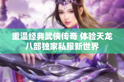 重温经典武侠传奇 体验天龙八部独家私服新世界