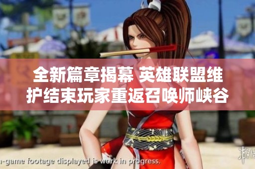 全新篇章揭幕 英雄联盟维护结束玩家重返召唤师峡谷