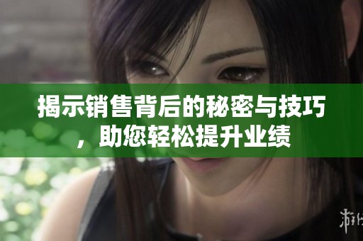 揭示销售背后的秘密与技巧，助您轻松提升业绩