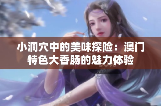 小洞穴中的美味探险：澳门特色大香肠的魅力体验