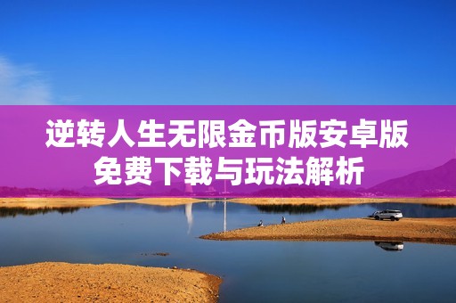 逆转人生无限金币版安卓版免费下载与玩法解析