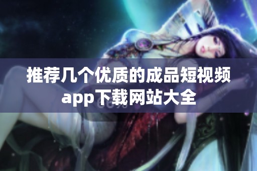 推荐几个优质的成品短视频app下载网站大全