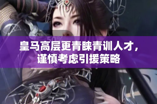 皇马高层更青睐青训人才，谨慎考虑引援策略