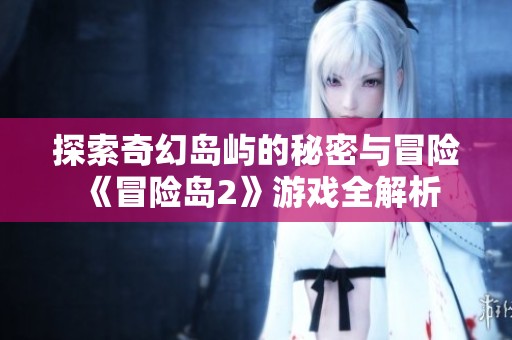 探索奇幻岛屿的秘密与冒险《冒险岛2》游戏全解析