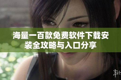 海量一百款免费软件下载安装全攻略与入口分享