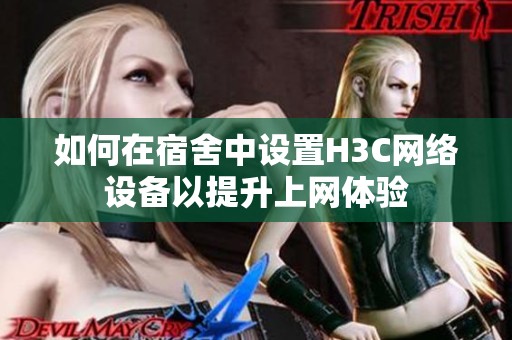 如何在宿舍中设置H3C网络设备以提升上网体验