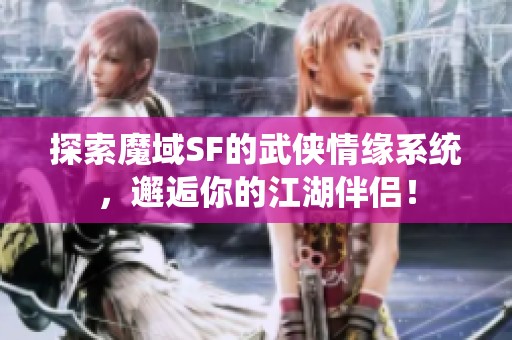 探索魔域SF的武侠情缘系统，邂逅你的江湖伴侣！