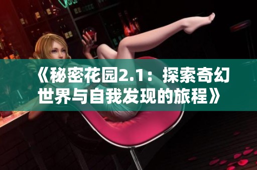 《秘密花园2.1：探索奇幻世界与自我发现的旅程》