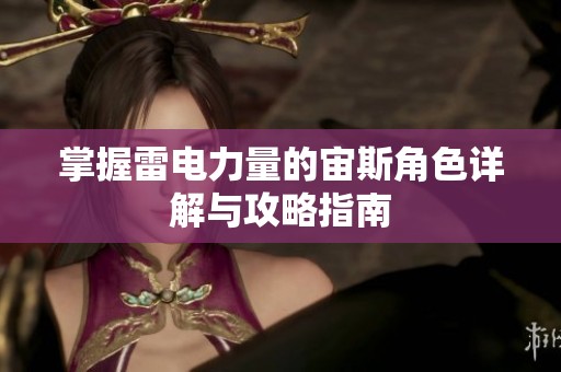 掌握雷电力量的宙斯角色详解与攻略指南
