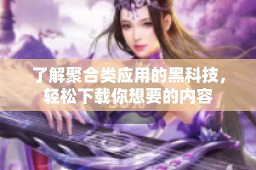 了解聚合类应用的黑科技，轻松下载你想要的内容