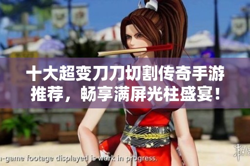 十大超变刀刀切割传奇手游推荐，畅享满屏光柱盛宴！