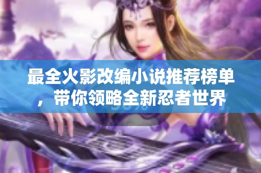 最全火影改编小说推荐榜单，带你领略全新忍者世界