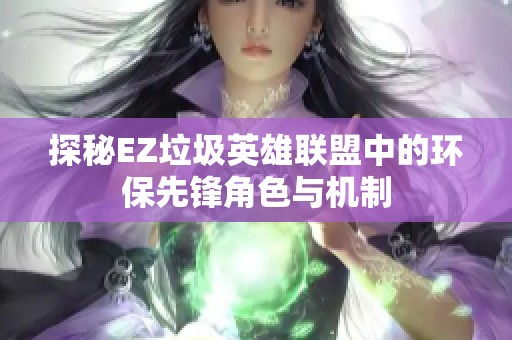 探秘EZ垃圾英雄联盟中的环保先锋角色与机制