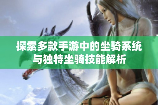 探索多款手游中的坐骑系统与独特坐骑技能解析