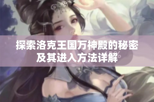 探索洛克王国万神殿的秘密及其进入方法详解