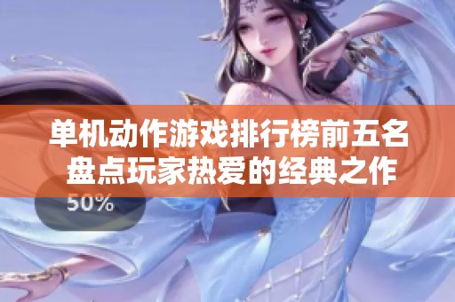 单机动作游戏排行榜前五名 盘点玩家热爱的经典之作