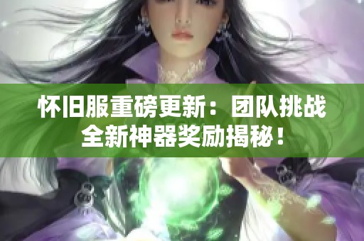 怀旧服重磅更新：团队挑战全新神器奖励揭秘！