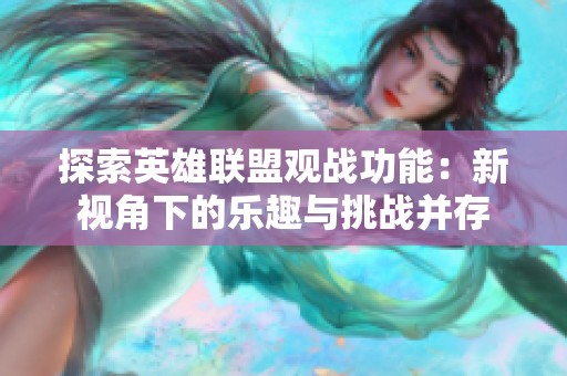 探索英雄联盟观战功能：新视角下的乐趣与挑战并存