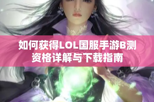 如何获得LOL国服手游B测资格详解与下载指南