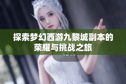 探索梦幻西游九黎城副本的荣耀与挑战之旅