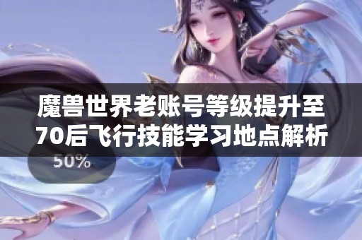 魔兽世界老账号等级提升至70后飞行技能学习地点解析
