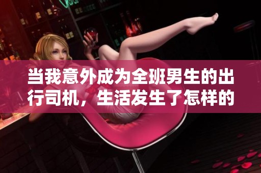 当我意外成为全班男生的出行司机，生活发生了怎样的变化