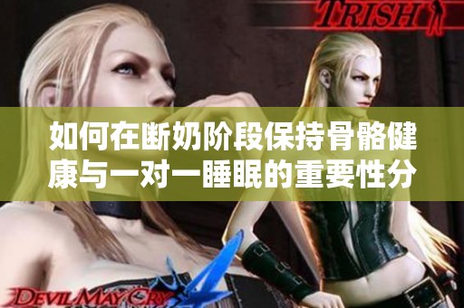 如何在断奶阶段保持骨骼健康与一对一睡眠的重要性分析