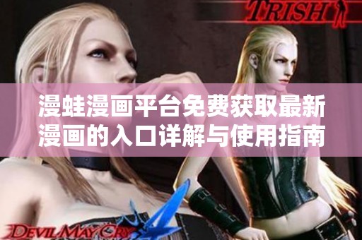 漫蛙漫画平台免费获取最新漫画的入口详解与使用指南