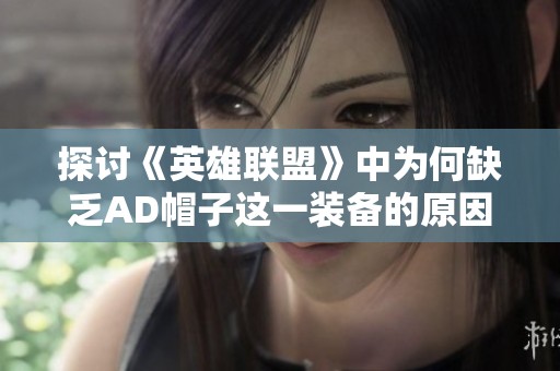 探讨《英雄联盟》中为何缺乏AD帽子这一装备的原因
