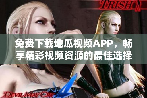 免费下载地瓜视频APP，畅享精彩视频资源的最佳选择